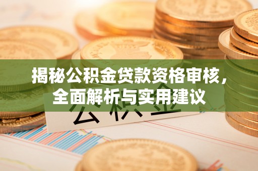 米脂揭秘公积金贷款资格审核，全面解析与实用建议