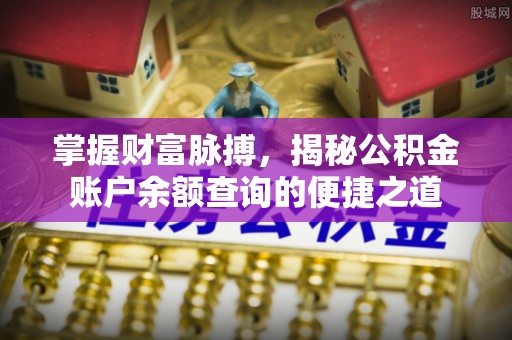 米脂掌握财富脉搏，揭秘公积金账户余额查询的便捷之道