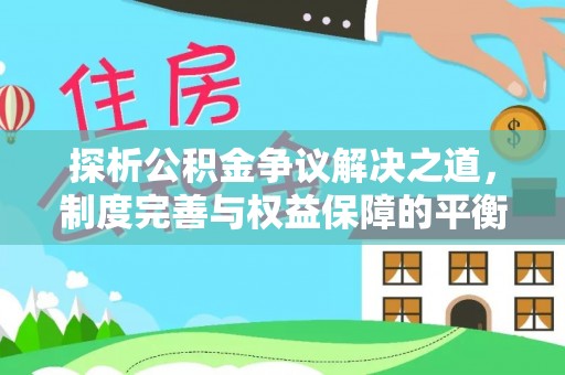 米脂探析公积金争议解决之道，制度完善与权益保障的平衡点