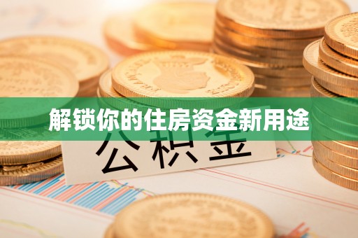 米脂解锁你的住房资金新用途