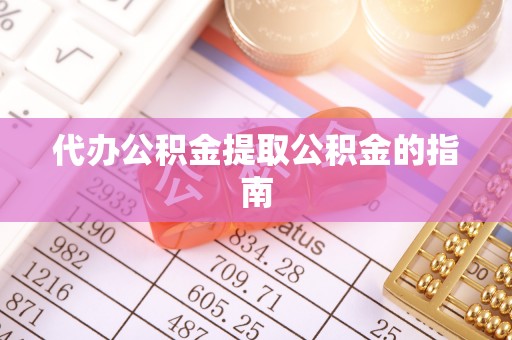 米脂代办公积金提取公积金的指南